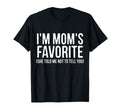 Im Moms Favorite She Told Me Not To T-Shirt - Trendy Graphic Men Women - T-Shirt, Sweatshirt, Hoodie