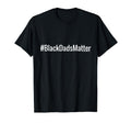 Blacksdadsmatter Black Dads T-Shirt - Casual Everyday Wear Men Women - T-Shirt, Sweatshirt, Hoodie