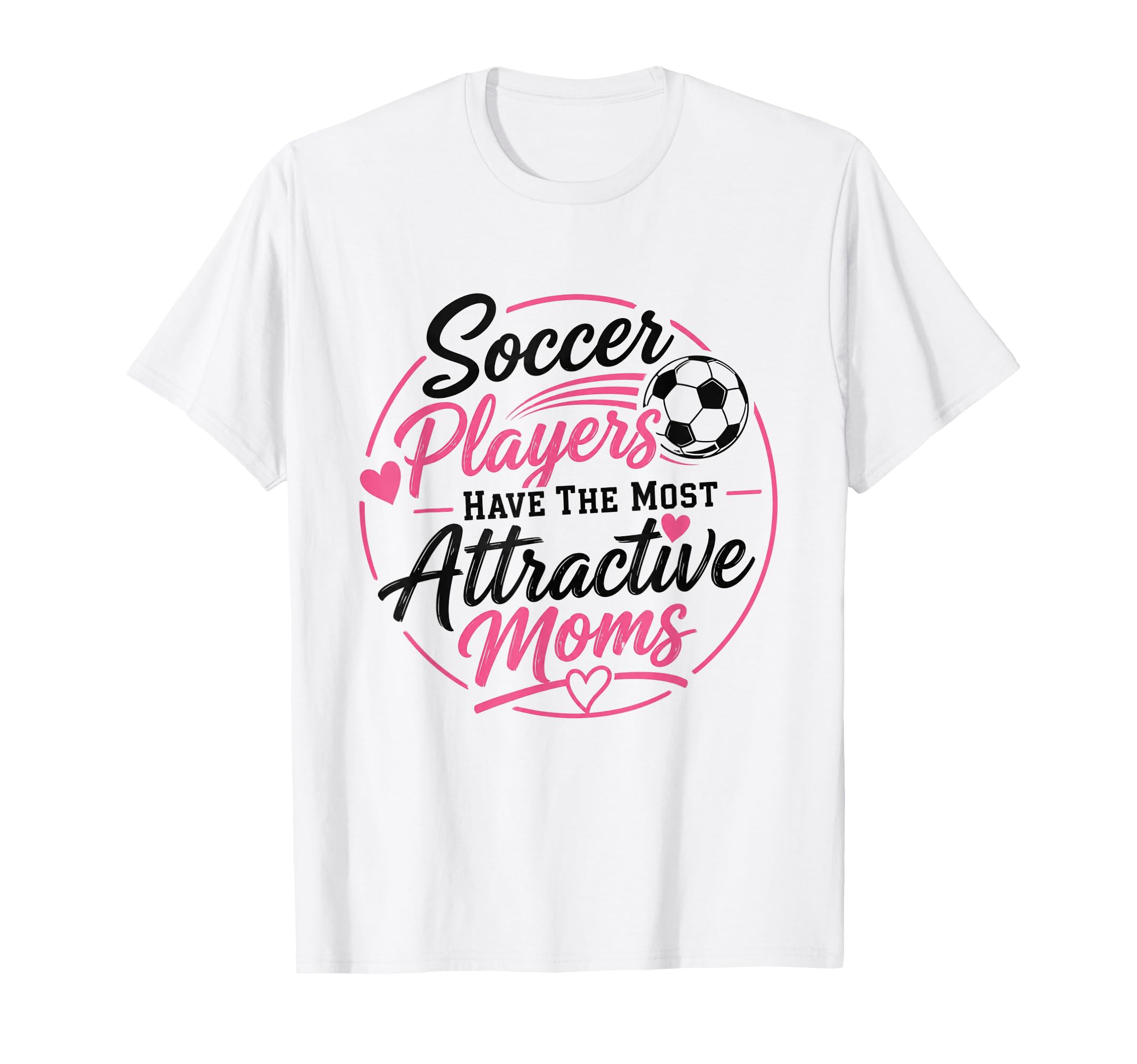 Soccer Players Have Most Attractive Moms T-Shirt - Trendy Graphic Unisex - T-Shirt, Sweatshirt, Hoodie