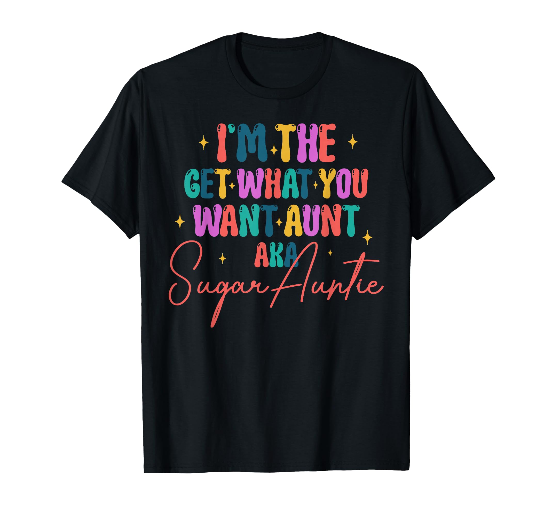 Im Get What You Want Aunt Aka Sugar T-Shirt - Minimalist Print Men Women - T-Shirt, Sweatshirt, Hoodie