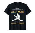 Never Underestimate Old Who Plays Table T-Shirt - Graphic Print Unisex - T-Shirt, Sweatshirt, Hoodie