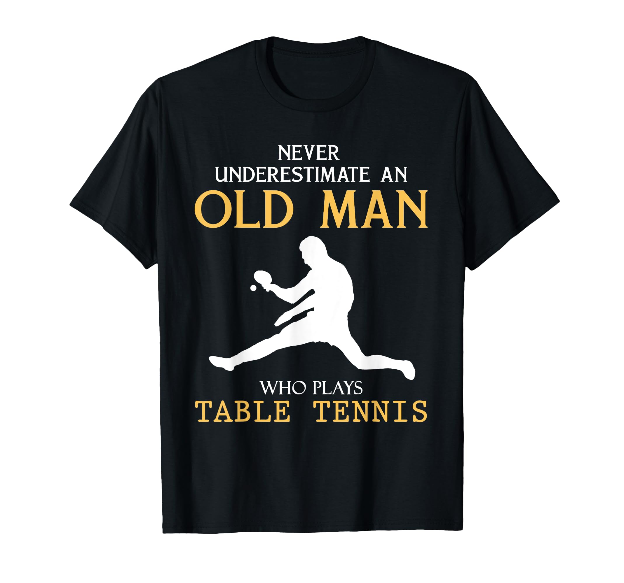 Never Underestimate Old Who Plays Table T-Shirt - Graphic Print Unisex - T-Shirt, Sweatshirt, Hoodie