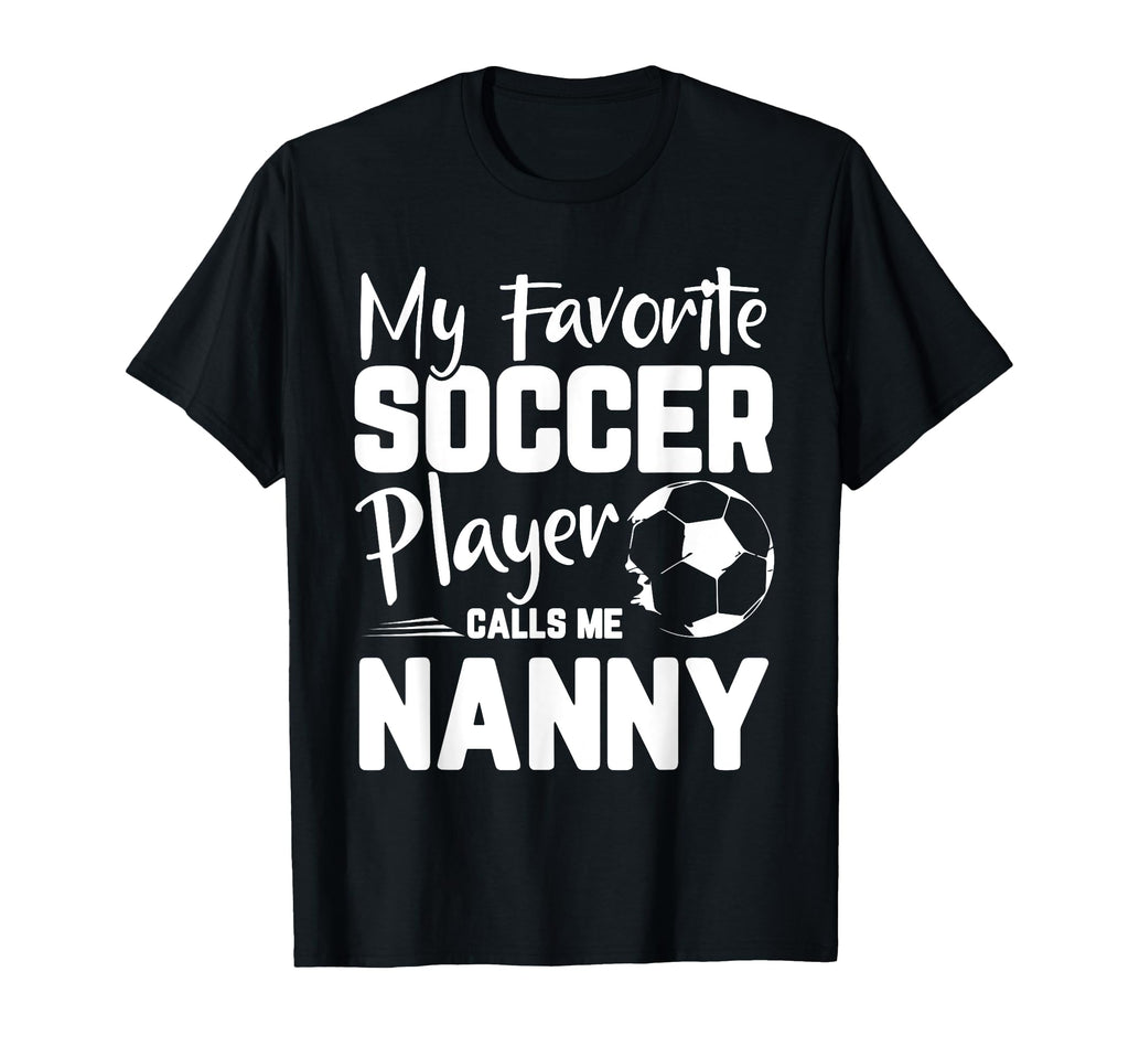 My Favorite Soccer Player Calls Me Nanny T-Shirt - Streetwear Style Unisex - T-Shirt, Sweatshirt, Hoodie