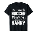 My Favorite Soccer Player Calls Me Nanny T-Shirt - Streetwear Style Unisex - T-Shirt, Sweatshirt, Hoodie