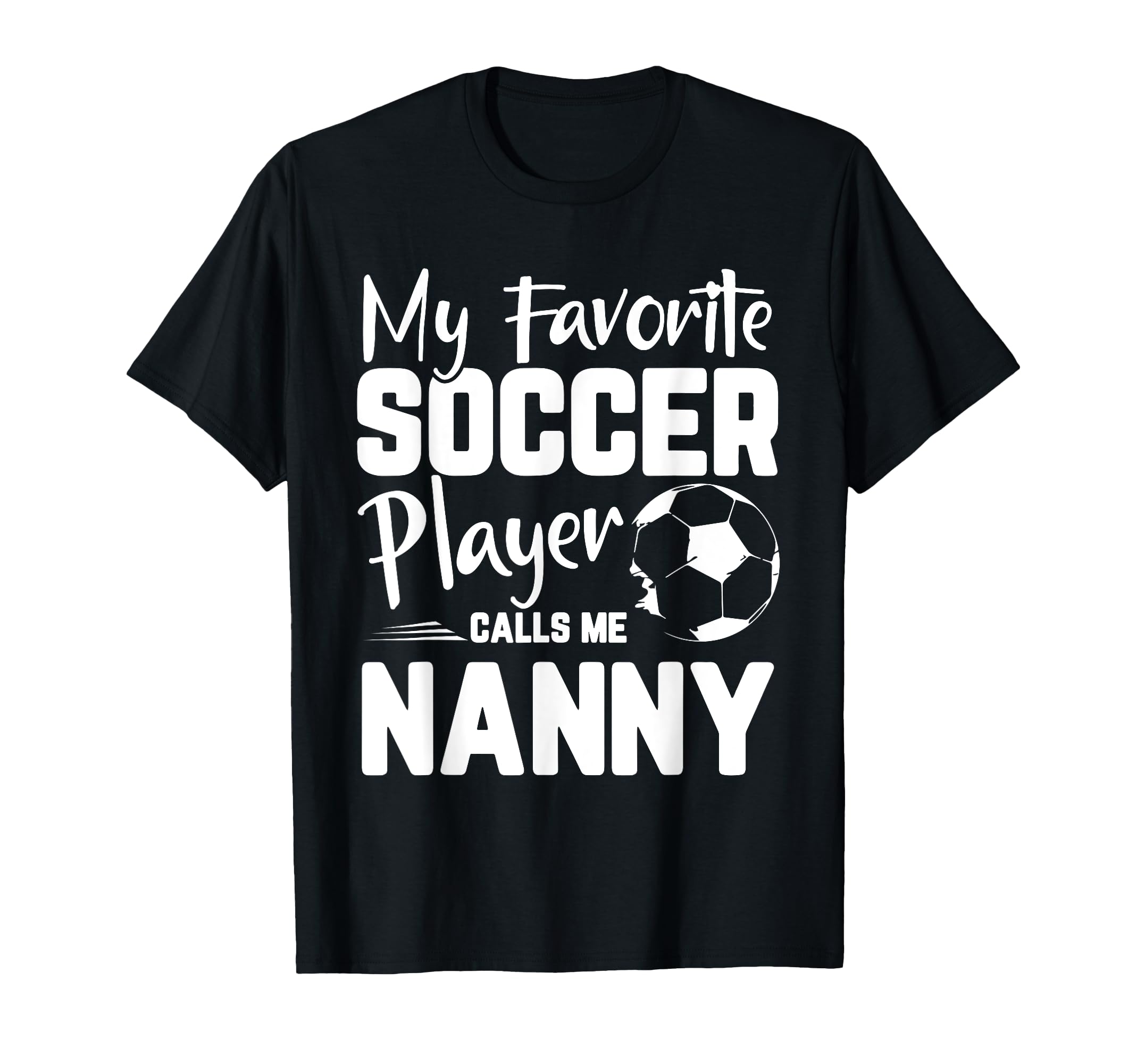 My Favorite Soccer Player Calls Me Nanny T-Shirt - Streetwear Style Unisex - T-Shirt, Sweatshirt, Hoodie