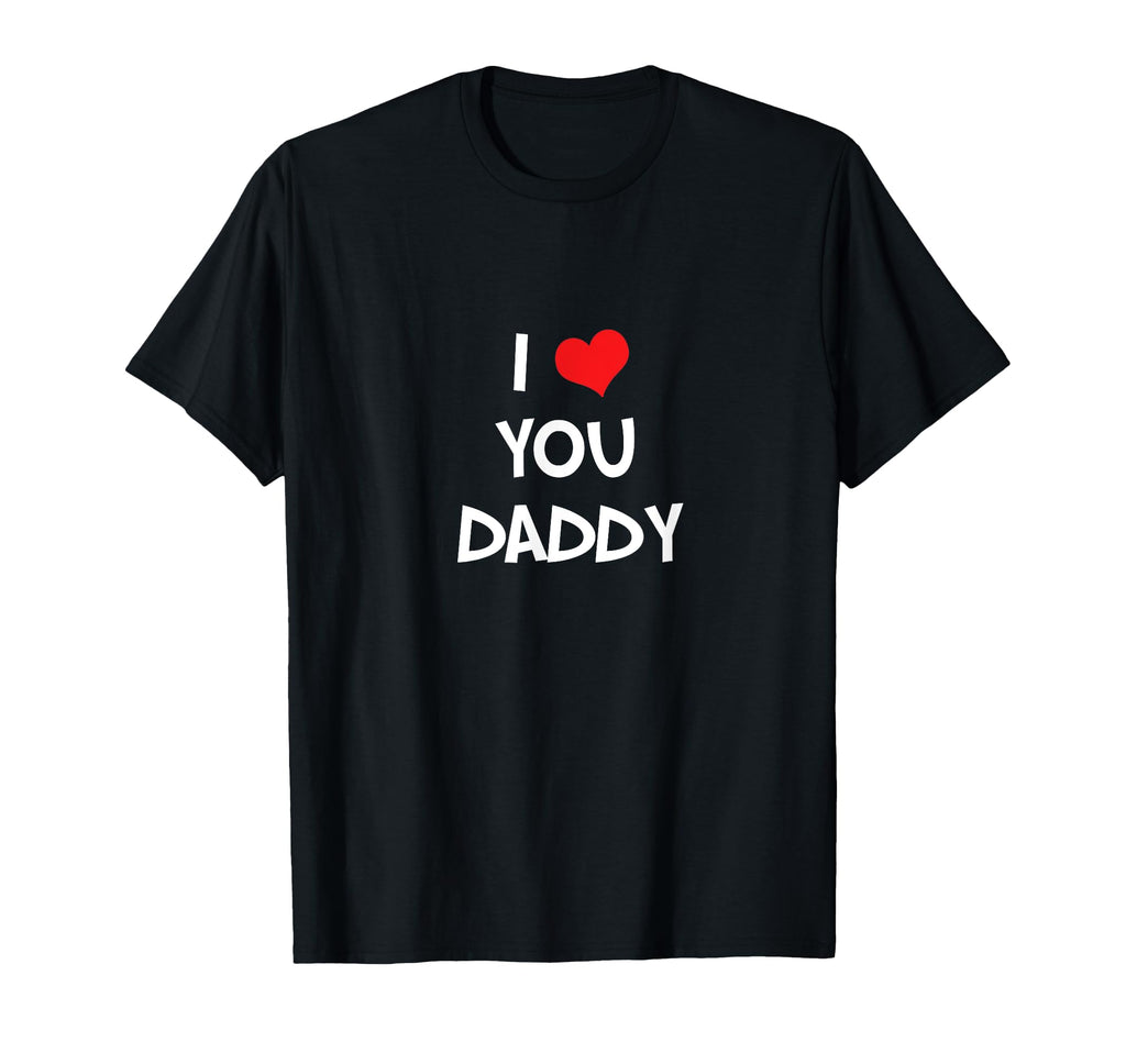 I Love You Daddy Happy Fathers T-Shirt - Casual Everyday Wear Men Women - T-Shirt, Sweatshirt, Hoodie