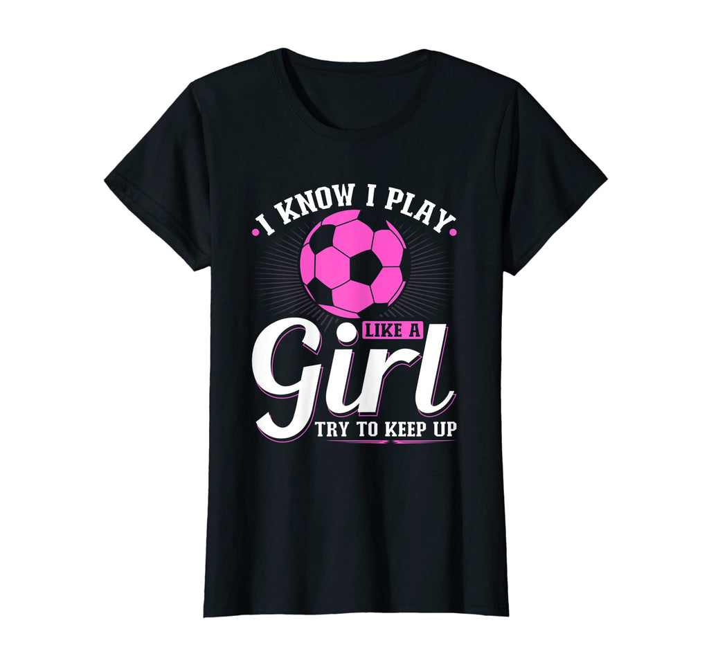 Womens I Know I Play Like Soccer Try T-Shirt - Trendy Graphic for Adults - T-Shirt, Sweatshirt, Hoodie