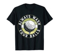 Funny Golf Tees Always Wash Your Balls T-Shirt - Novelty Apparel Unisex - T-Shirt, Sweatshirt, Hoodie