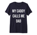 Mens My Caddy Calls Me Dad Golf T-Shirt - Fun Novelty Design for Adults - T-Shirt, Sweatshirt, Hoodie