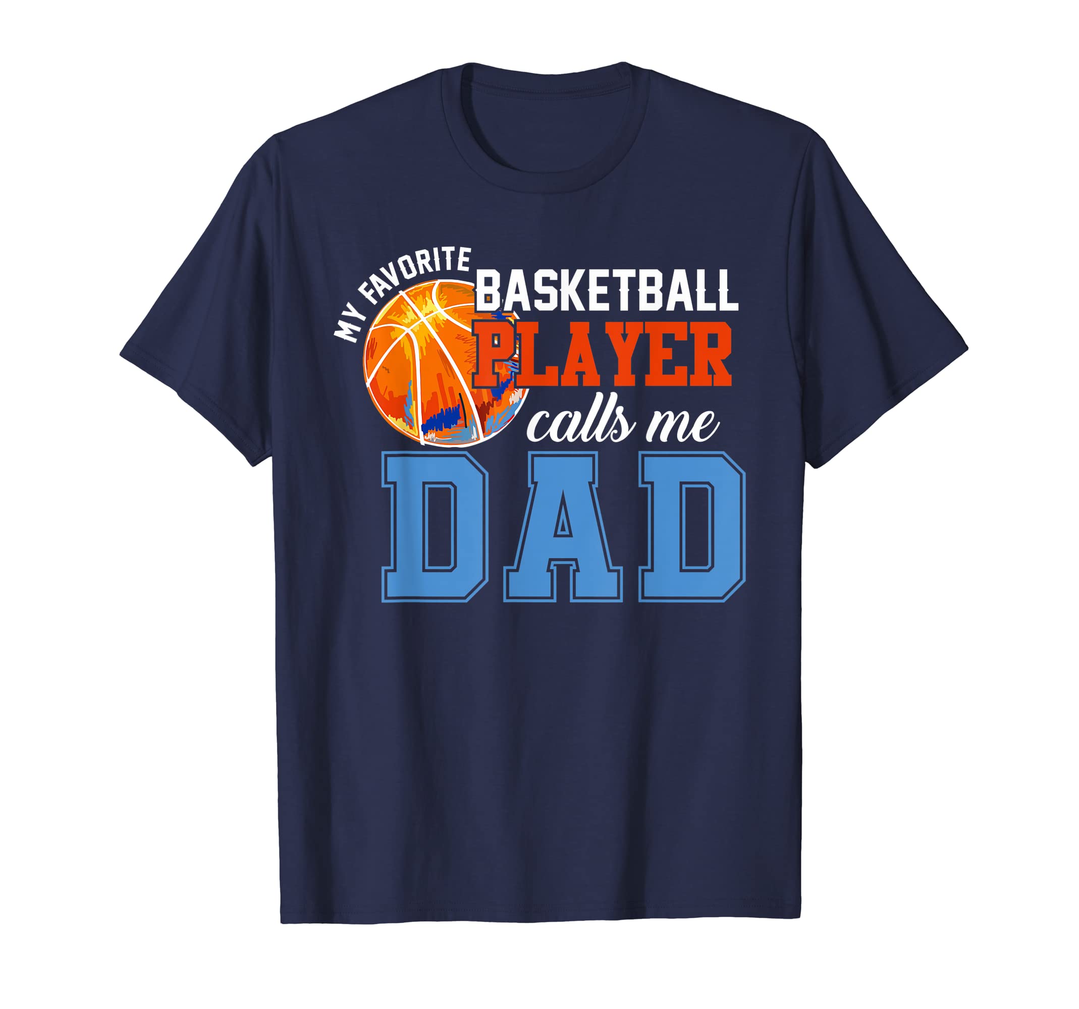 My Favorite Basketball Player Calls Me Dad T-Shirt - Graphic Print Unisex - T-Shirt, Sweatshirt, Hoodie