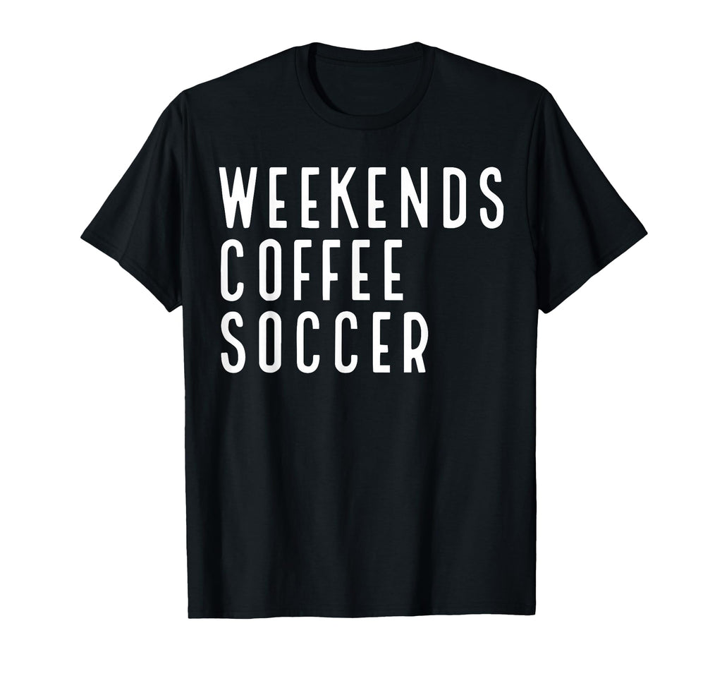 Weekend Coffee Soccer T Shir T Sweatshirt - Minimalist Print Men Women - T-Shirt, Sweatshirt, Hoodie