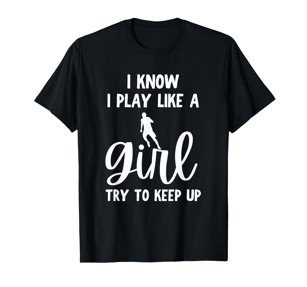 I Know I Play Like Try To Keep Up T-Shirt - Fun Novelty Design Unisex - T-Shirt, Sweatshirt, Hoodie