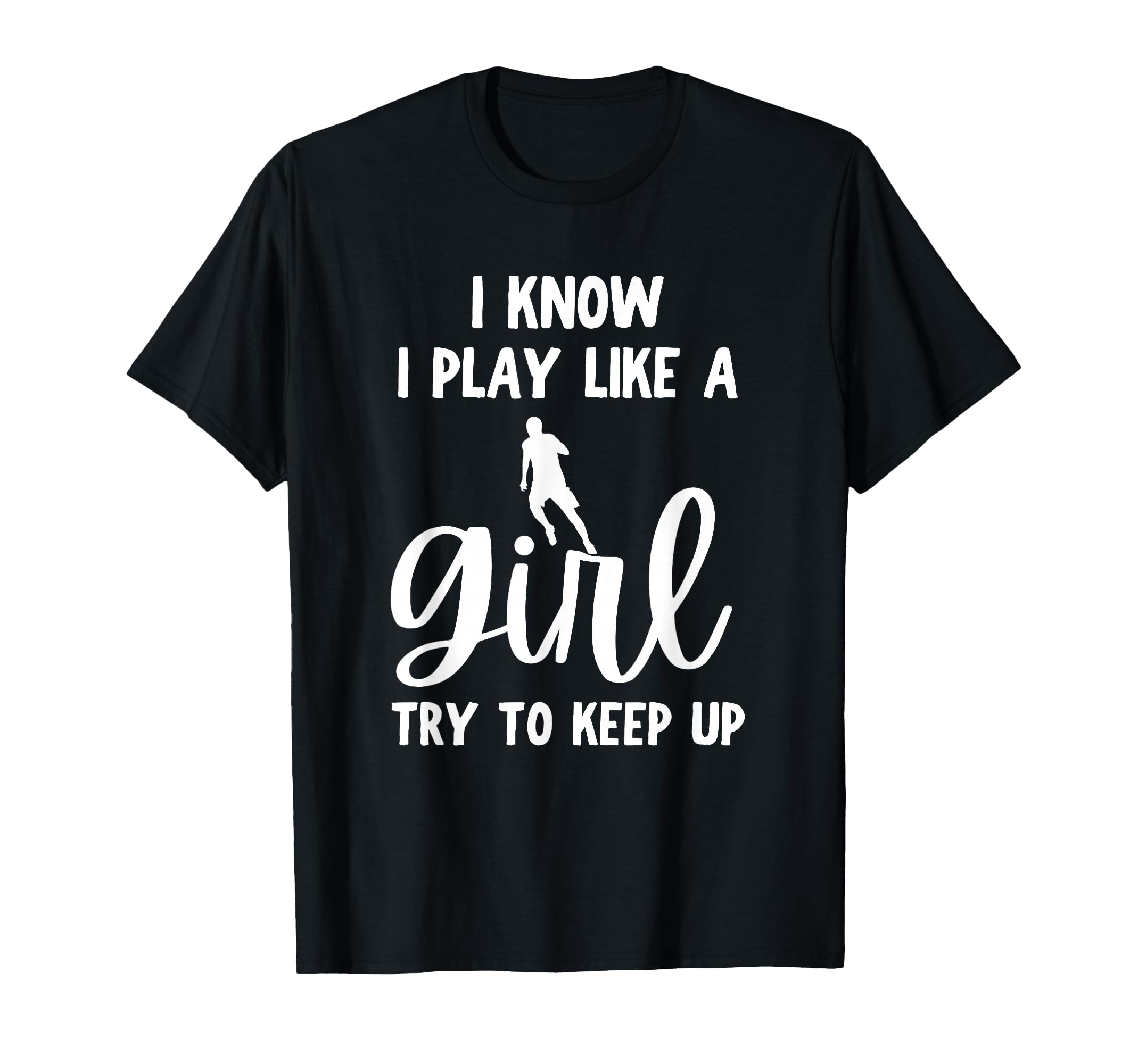 I Know I Play Like Try To Keep Up T-Shirt - Fun Novelty Design Unisex - T-Shirt, Sweatshirt, Hoodie