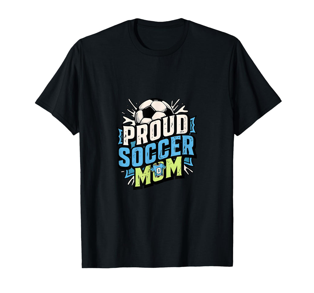 Proud Soccer Mom Family Fan Soccer Mom T-Shirt - Novelty Apparel Unisex - T-Shirt, Sweatshirt, Hoodie