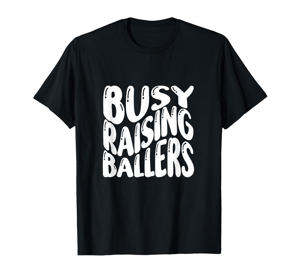Busy Raising Ballers Funny Basketball T-Shirt - Custom Art Print Unisex - T-Shirt, Sweatshirt, Hoodie