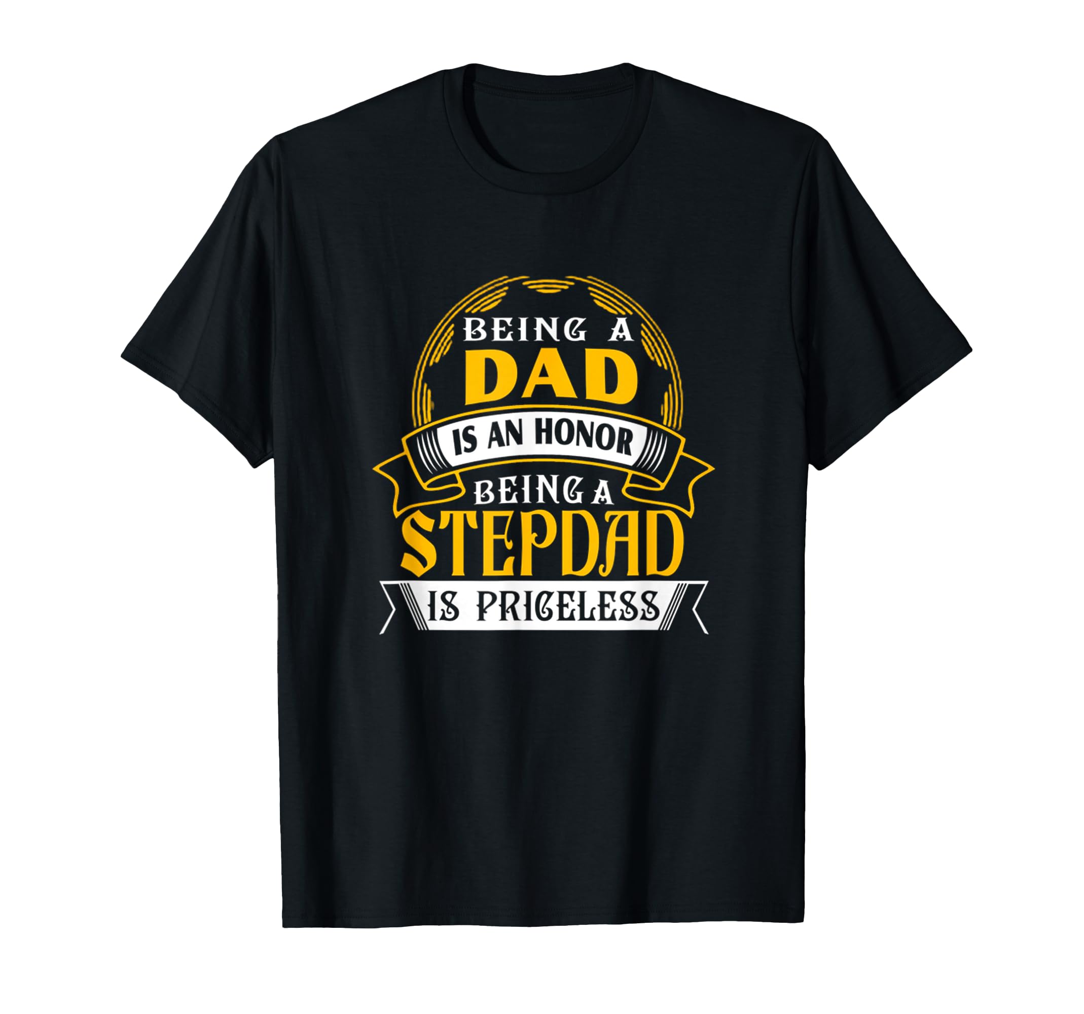 Being Dad Is Honor Being Step Dad Is T-Shirt - Novelty Apparel Unisex - T-Shirt, Sweatshirt, Hoodie