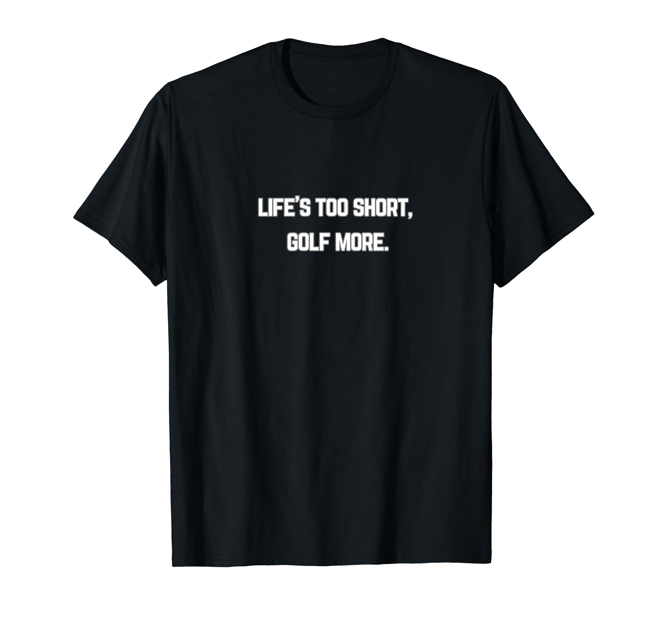 Lifes Too Short Golf More Golf Lovers T-Shirt - Custom Art Print Men Women - T-Shirt, Sweatshirt, Hoodie