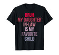 Bruh My Daughter Law Is My Favorite Child T-Shirt - Graphic Print Unisex - T-Shirt, Sweatshirt, Hoodie