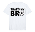 Thats My Bro Soccer Sister Futbol T-Shirt - Fun Novelty Design Unisex - T-Shirt, Sweatshirt, Hoodie