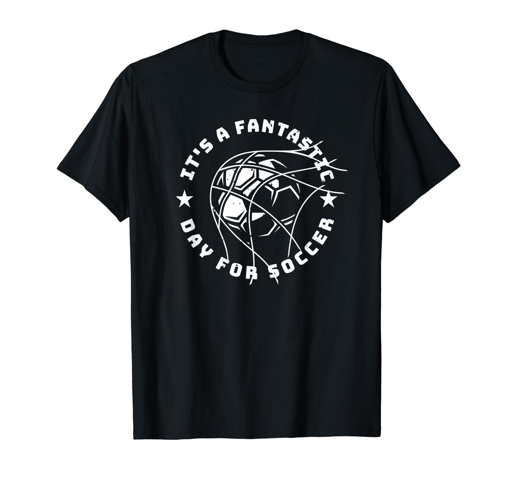 Its Fantastic Day Soccer T-Shirt - Fun Novelty Design Unisex - T-Shirt, Sweatshirt, Hoodie