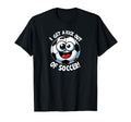 Soccer Ball I Get Kick Out Soccer T-Shirt - Casual Everyday Wear Unisex - T-Shirt, Sweatshirt, Hoodie