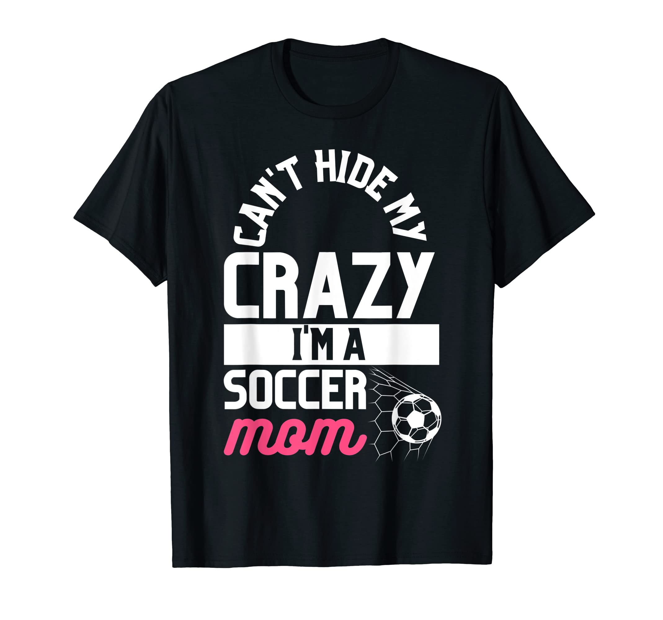 Cant Hide My Crazy Im Soccer Mom T-Shirt - Fun Novelty Design Unisex - T-Shirt, Sweatshirt, Hoodie