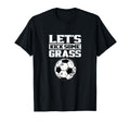 Lets Kick Some Grass Soccer Player T-Shirt - Minimalist Print for Adults - T-Shirt, Sweatshirt, Hoodie