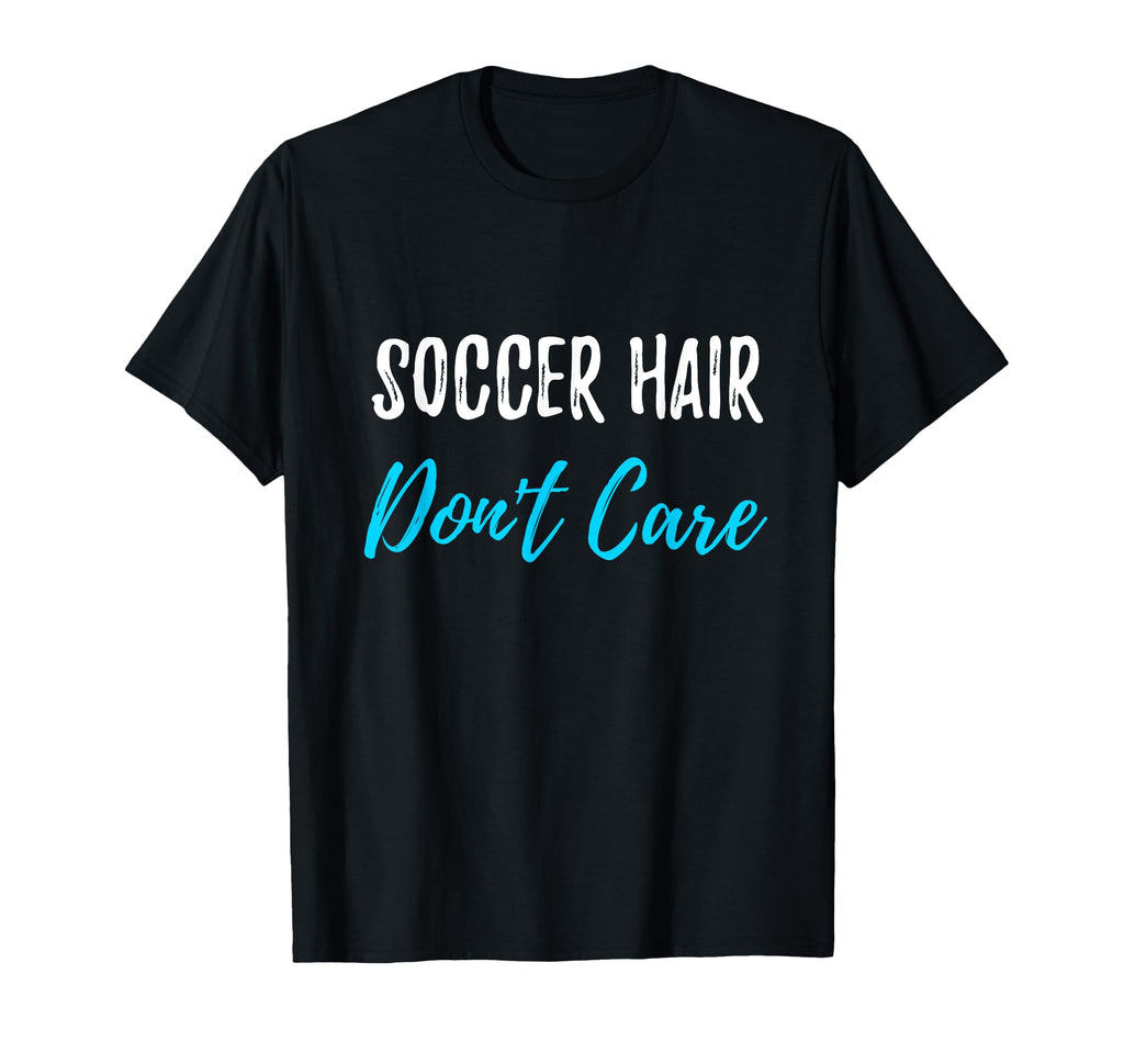 Soccer Hair Dont Care Funny Soccer T-Shirt - Novelty Apparel for Adults - T-Shirt, Sweatshirt, Hoodie