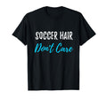 Soccer Hair Dont Care Funny Soccer T-Shirt - Novelty Apparel for Adults - T-Shirt, Sweatshirt, Hoodie