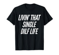 Funny Single Dad Dilf Dads Fathers Day Dad T-Shirt - Novelty Apparel Unisex - T-Shirt, Sweatshirt, Hoodie