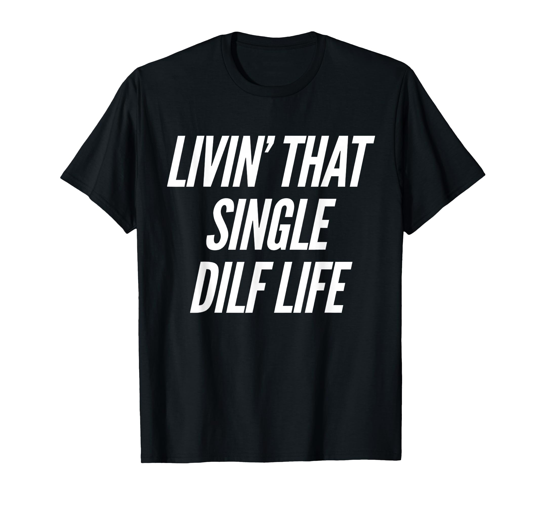 Funny Single Dad Dilf Dads Fathers Day Dad T-Shirt - Novelty Apparel Unisex - T-Shirt, Sweatshirt, Hoodie