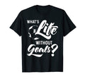 What S Life Without Goals Football Or T-Shirt - Unique Graphic Unisex - T-Shirt, Sweatshirt, Hoodie