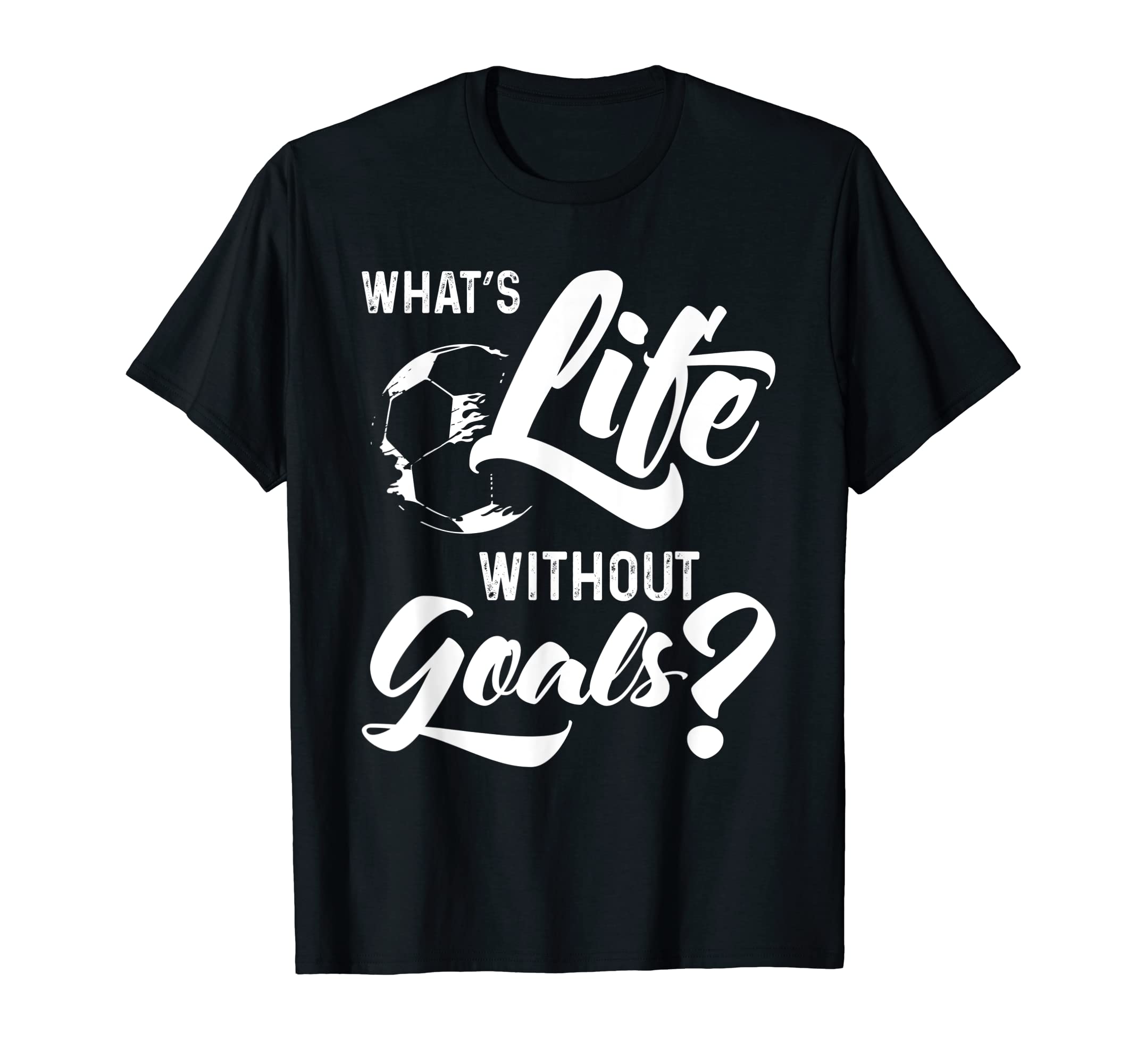 What S Life Without Goals Football Or T-Shirt - Unique Graphic Unisex - T-Shirt, Sweatshirt, Hoodie