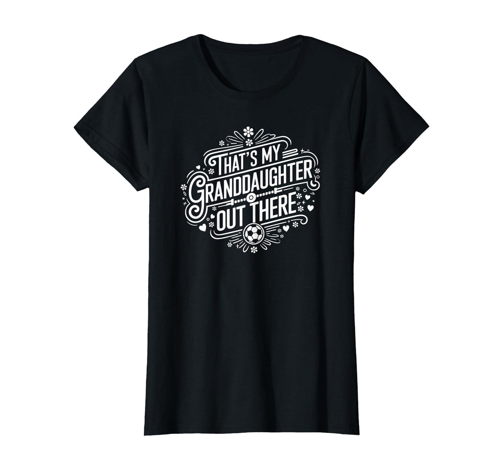Thats My Granddaughter Out There Soccer T-Shirt - Trendy Graphic Men Women - T-Shirt, Sweatshirt, Hoodie