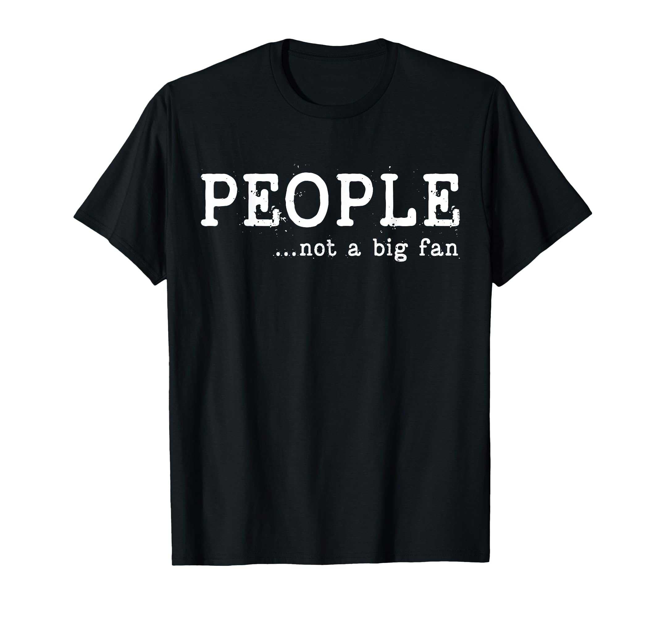 People Not Big Fan Funny Introvert T-Shirt - Fun Novelty Design Men Women - T-Shirt, Sweatshirt, Hoodie