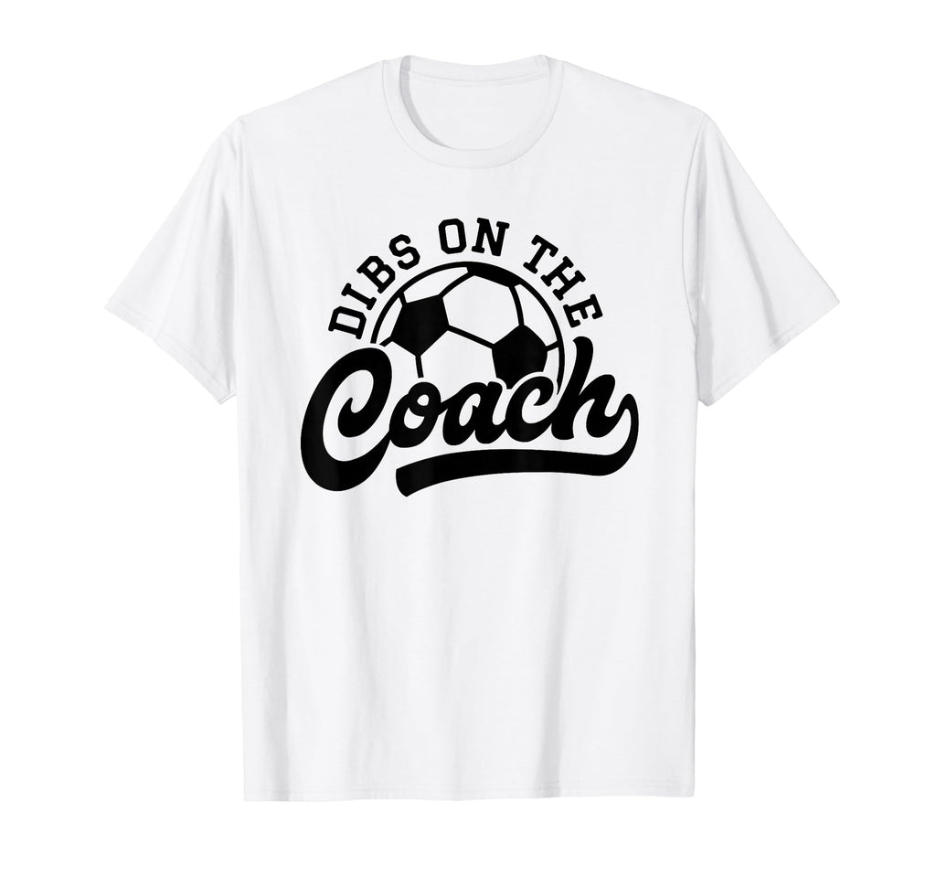 Dibs Coach Funny Soccer Coach T-Shirt - Custom Art Print Unisex - T-Shirt, Sweatshirt, Hoodie
