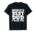 Worlds Best Dud I Mean Dad Father T-Shirt - Novelty Apparel Men Women - T-Shirt, Sweatshirt, Hoodie