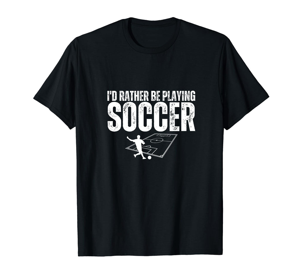 Id Rather Be Playing Soccer Funny Soccer T-Shirt - Streetwear Style Unisex - T-Shirt, Sweatshirt, Hoodie
