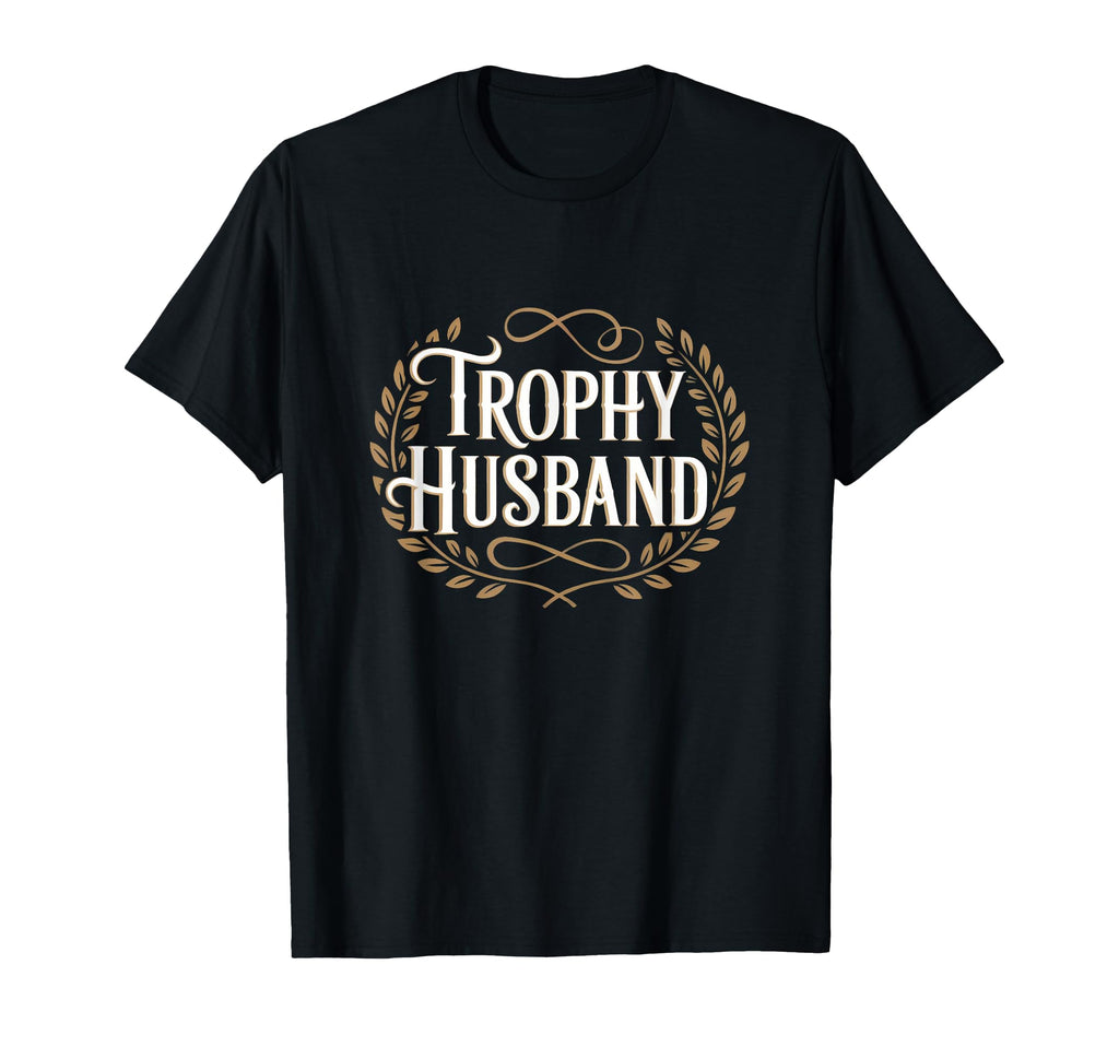 Trophy Husband Sarcastic Marriage Groom T-Shirt - Aesthetic Graphic Unisex - T-Shirt, Sweatshirt, Hoodie