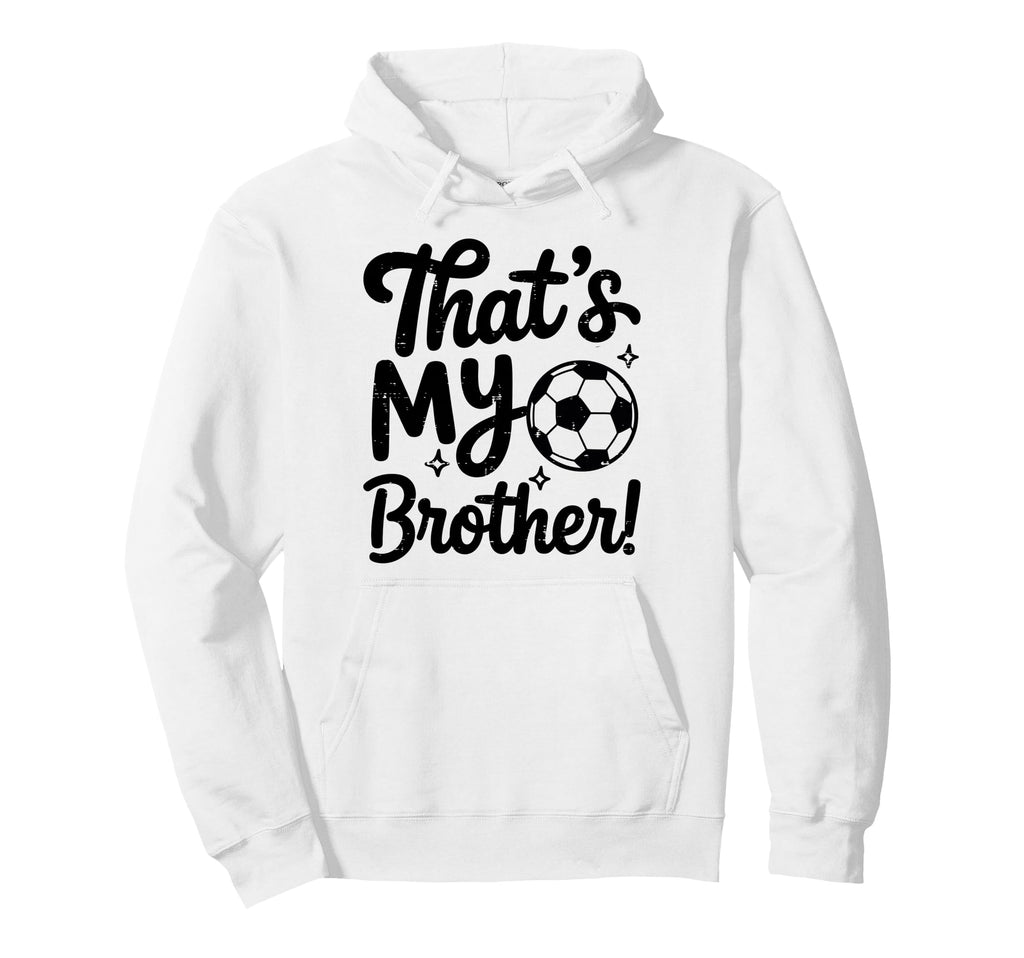 Thats My Brother Proud Soccer Sister Hoodie - Trendy Graphic Men Women - T-Shirt, Sweatshirt, Hoodie
