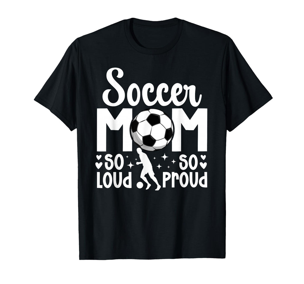 Soccer Mom So Loud So Proud Soccer T-Shirt - Streetwear Style Men Women - T-Shirt, Sweatshirt, Hoodie