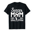 Soccer Mom So Loud So Proud Soccer T-Shirt - Streetwear Style Men Women - T-Shirt, Sweatshirt, Hoodie