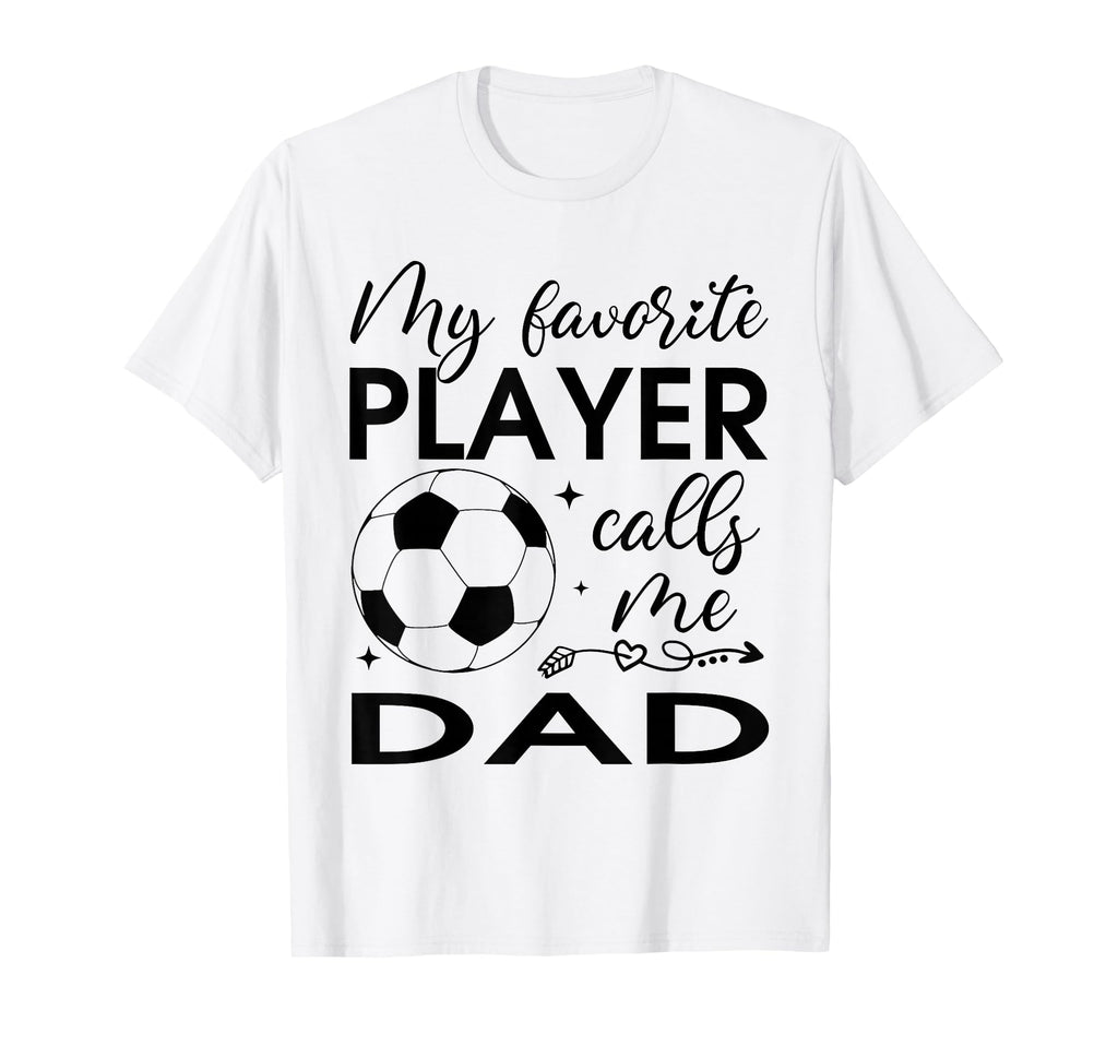 My Favorite Player Calls Me Dad Soccer T-Shirt - Custom Art Print Unisex - T-Shirt, Sweatshirt, Hoodie