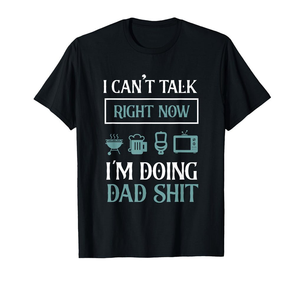 I Cant Talk Now Im Doing Dad Shit Fathers T-Shirt - Graphic Print Unisex - T-Shirt, Sweatshirt, Hoodie
