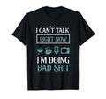 I Cant Talk Now Im Doing Dad Shit Fathers T-Shirt - Graphic Print Unisex - T-Shirt, Sweatshirt, Hoodie