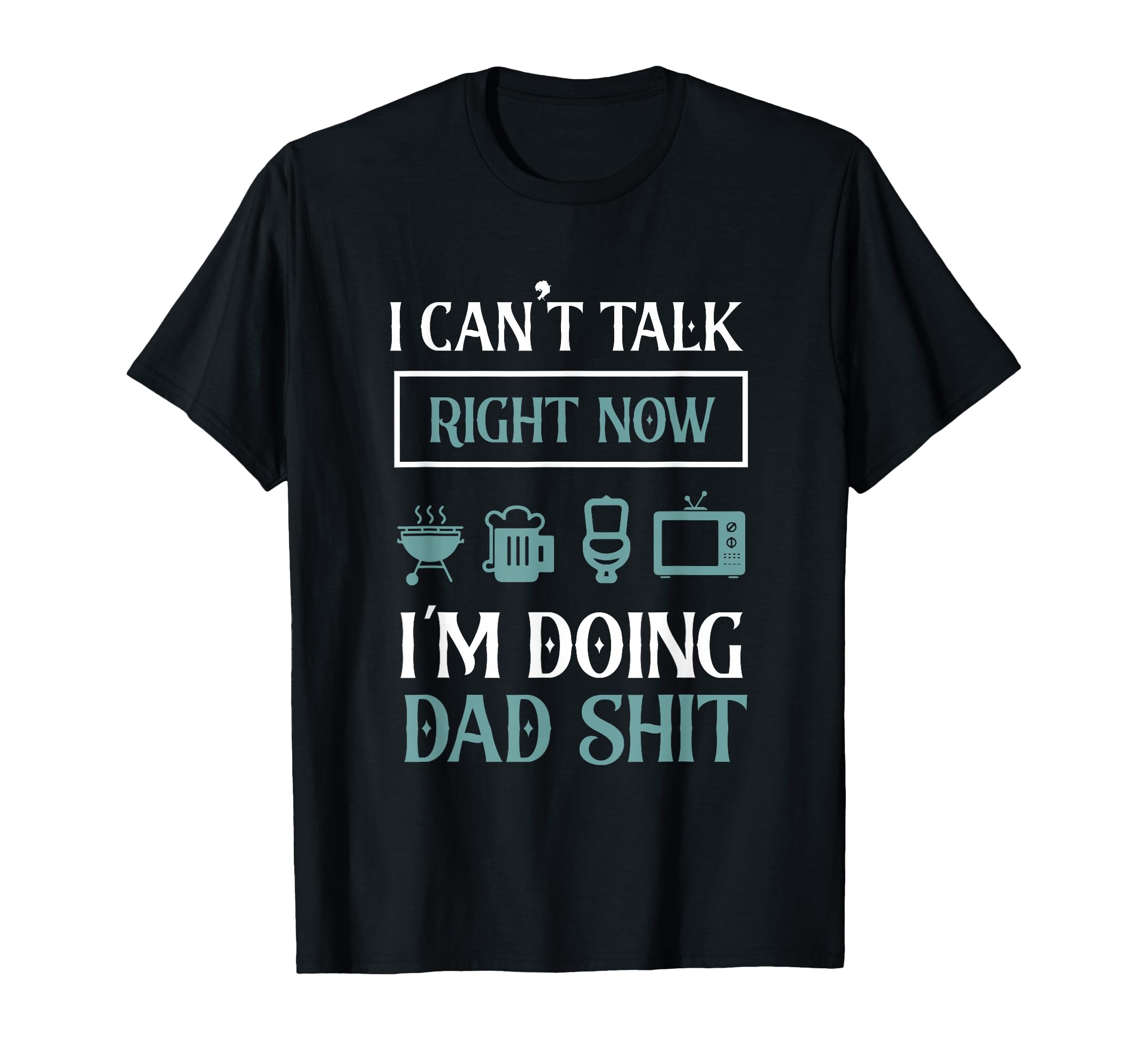 I Cant Talk Now Im Doing Dad Shit Fathers T-Shirt - Graphic Print Unisex - T-Shirt, Sweatshirt, Hoodie