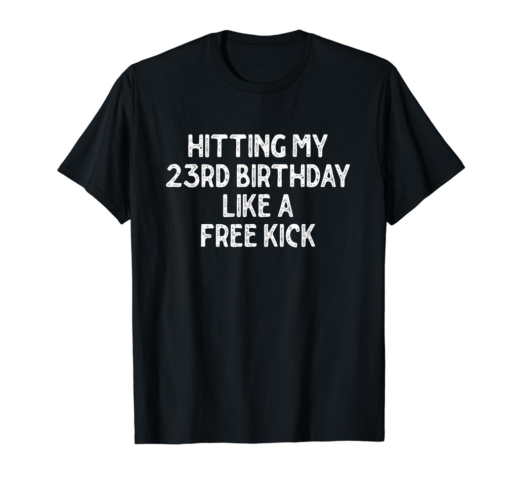 Hitting My 23Rd Birthday Like Free Kick T-Shirt - Graphic Print Men Women - T-Shirt, Sweatshirt, Hoodie