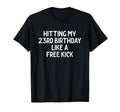 Hitting My 23Rd Birthday Like Free Kick T-Shirt - Graphic Print Men Women - T-Shirt, Sweatshirt, Hoodie