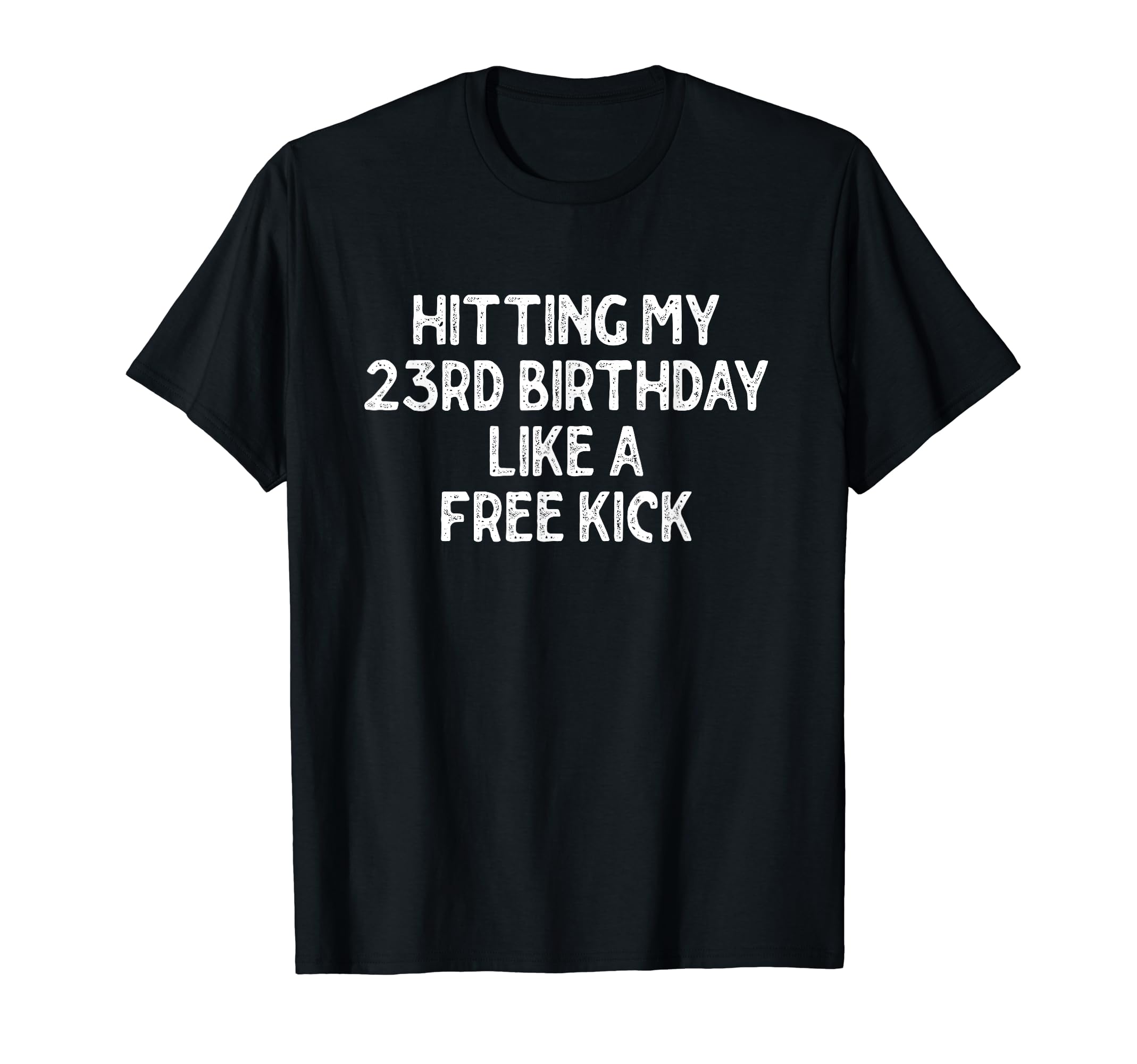 Hitting My 23Rd Birthday Like Free Kick T-Shirt - Graphic Print Men Women - T-Shirt, Sweatshirt, Hoodie