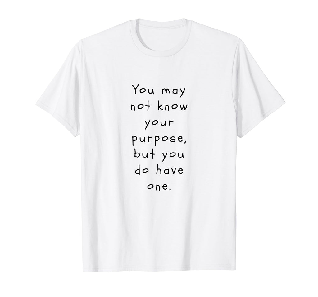 You May Not Know Your Purpose Funny T-Shirt - Streetwear Style Unisex - T-Shirt, Sweatshirt, Hoodie